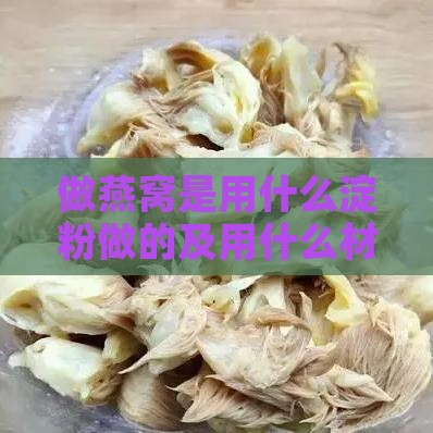 做燕窝是用什么淀粉做的及用什么材料与容器制作更佳？