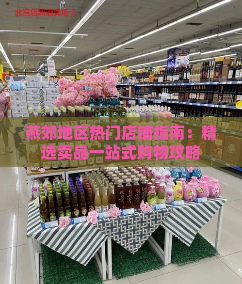 燕郊地区热门店铺指南：精选卖品一站式购物攻略