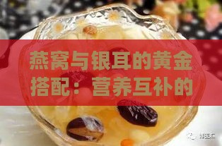 燕窝与银耳的黄金搭配：营养互补的健康食典