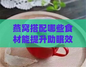 燕窝搭配哪些食材能提升助眠效果？